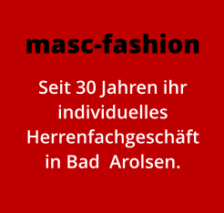 masc-fashion Seit 30 Jahren ihr individuelles Herrenfachgeschäft in Bad  Arolsen.